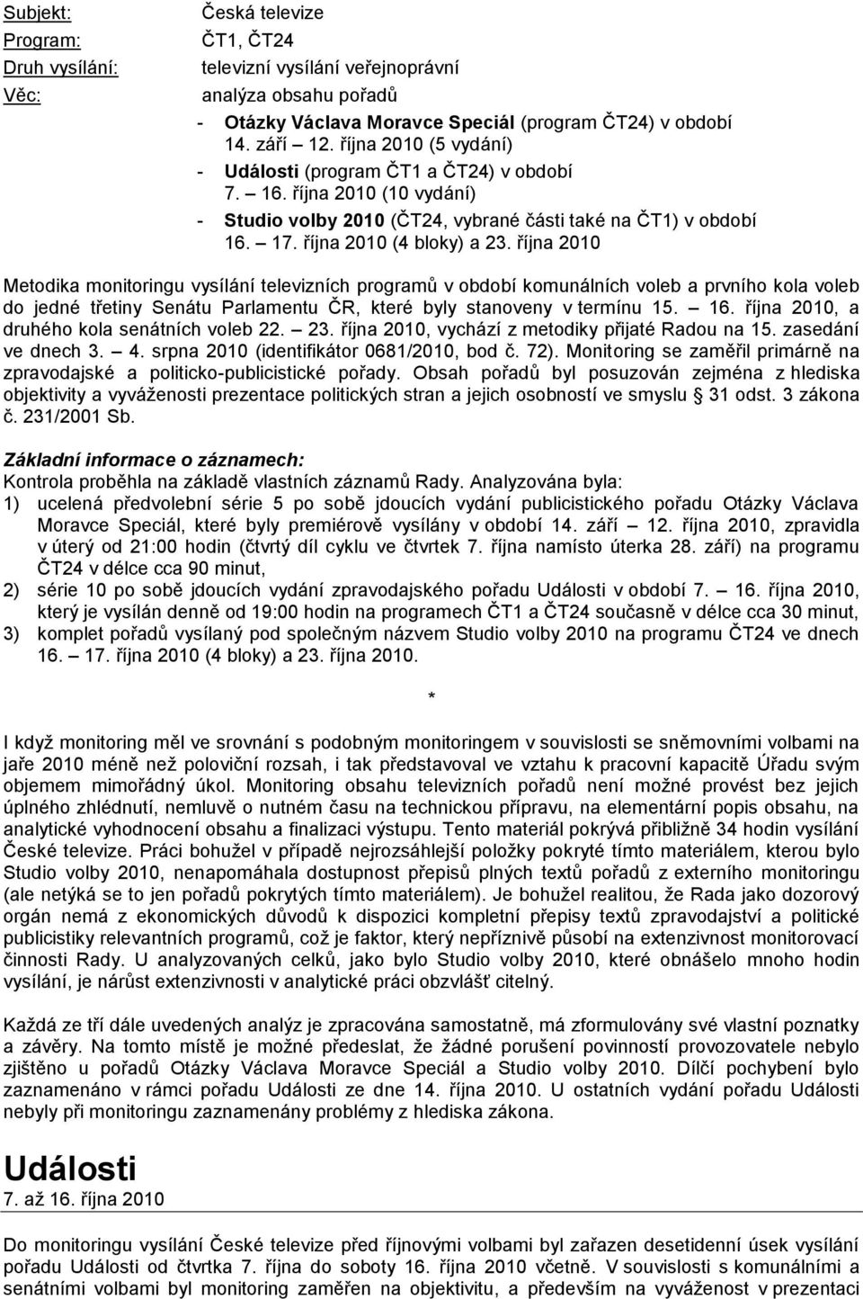 října 2010 Metodika monitoringu vysílání televizních programŧ v období komunálních voleb a prvního kola voleb do jedné třetiny Senátu Parlamentu ČR, které byly stanoveny v termínu 15. 16.