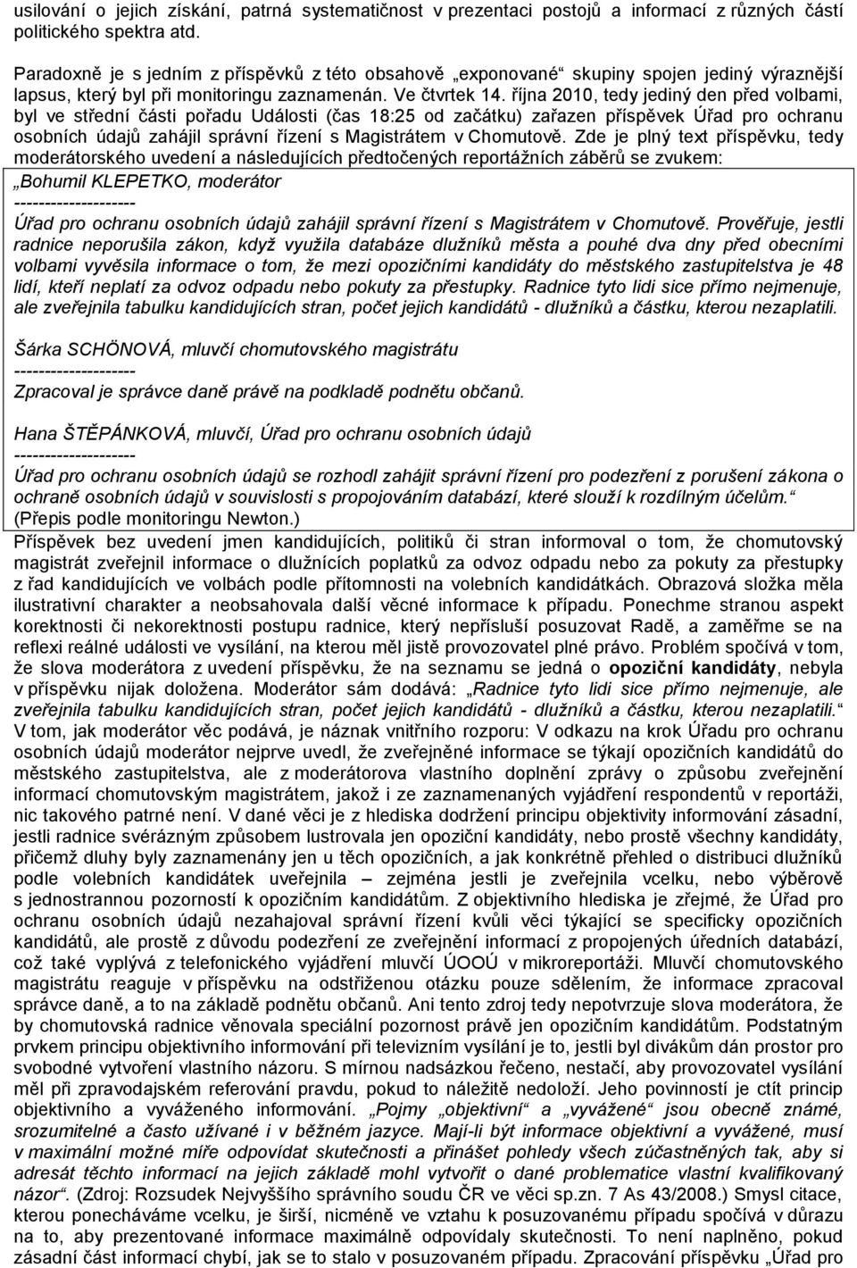 října 2010, tedy jediný den před volbami, byl ve střední části pořadu Události (čas 18:25 od začátku) zařazen příspěvek Úřad pro ochranu osobních údajŧ zahájil správní řízení s Magistrátem v