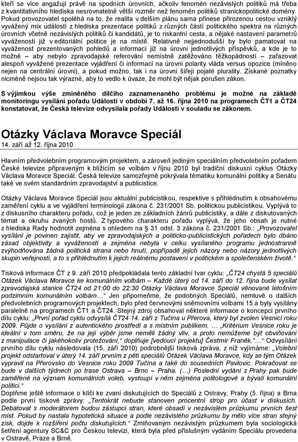 úrovních včetně nezávislých politikŧ či kandidátŧ, je to riskantní cesta, a nějaké nastavení parametrŧ vyváţenosti jiţ v editoriální politice je na místě.