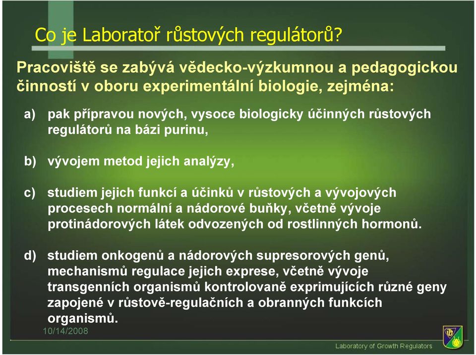 růstových regulátorů na bázi purinu, b) vývojem metod jejich analýzy, c) studiem jejich funkcí a účinků v růstových a vývojových procesech normální a nádorové