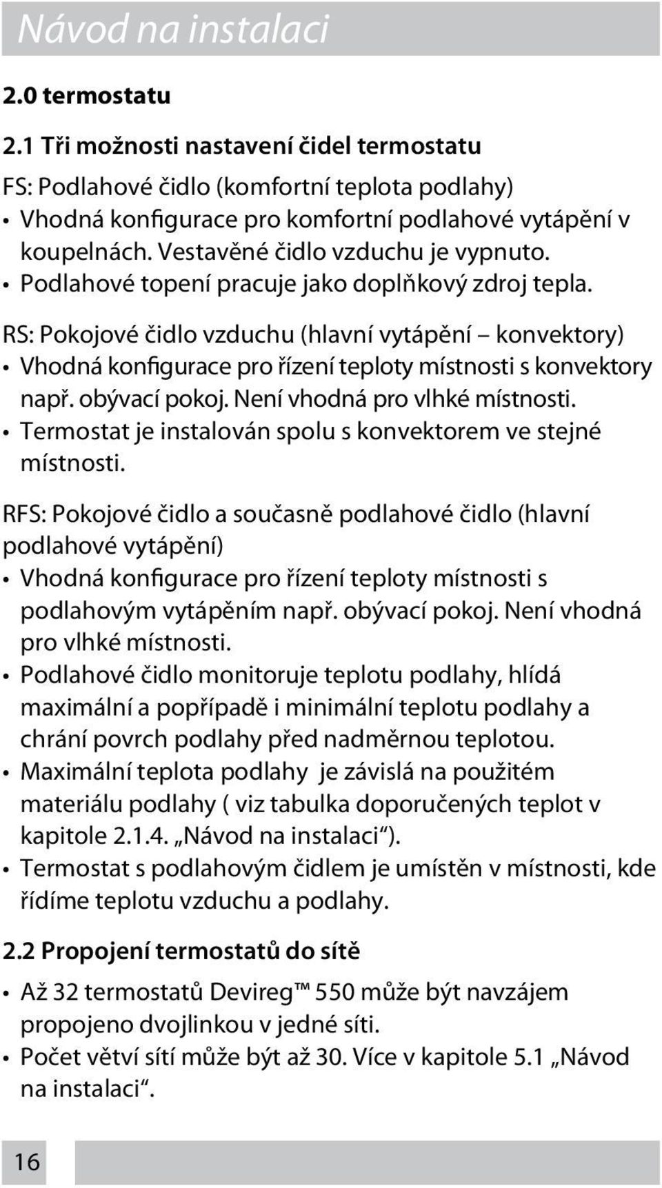 RS: Pokojové čidlo vzduchu (hlavní vytápění konvektory) Vhodná konfigurace pro řízení teploty místnosti s konvektory např. obývací pokoj. Není vhodná pro vlhké místnosti.