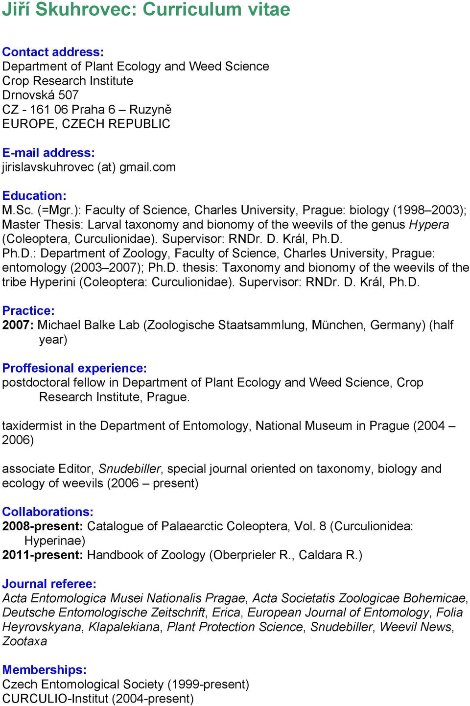 ): Faculty of Science, Charles University, Prague: biology (1998 2003); Master Thesis: Larval taxonomy and bionomy of the weevils of the genus Hypera (Coleoptera, Curculionidae). Supervisor: RNDr. D.