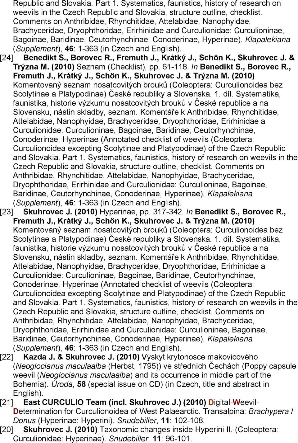 Hyperinae). Klapalekiana (Supplement), 46: 1-363 (in Czech and English). [24] Benedikt S., Borovec R., Fremuth J., Krátký J., Schön K., Skuhrovec J. & Trýzna M. (2010) Seznam (Checklist), pp. 61-118.