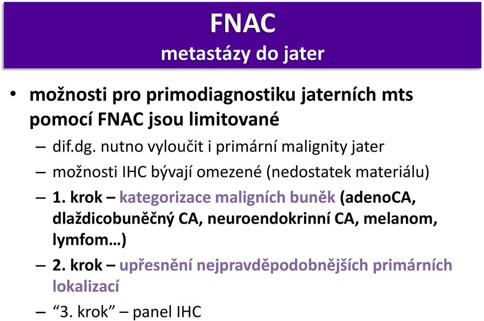 nutno vyloučit i primární malignity jater možnosti IHC bývají omezené (nedostatek materiálu)