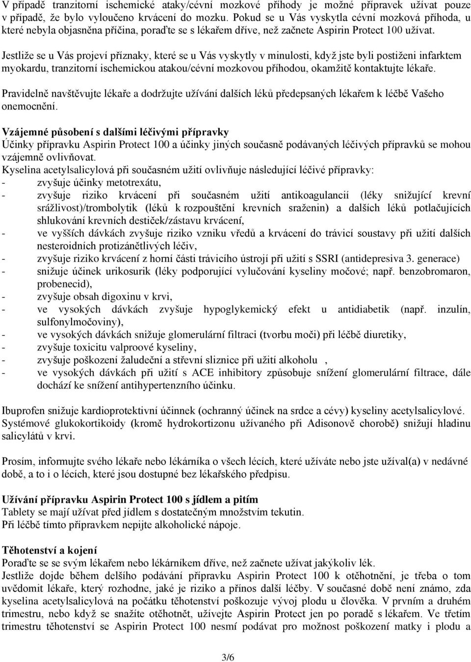 Jestliže se u Vás projeví příznaky, které se u Vás vyskytly v minulosti, když jste byli postiženi infarktem myokardu, tranzitorní ischemickou atakou/cévní mozkovou příhodou, okamžitě kontaktujte