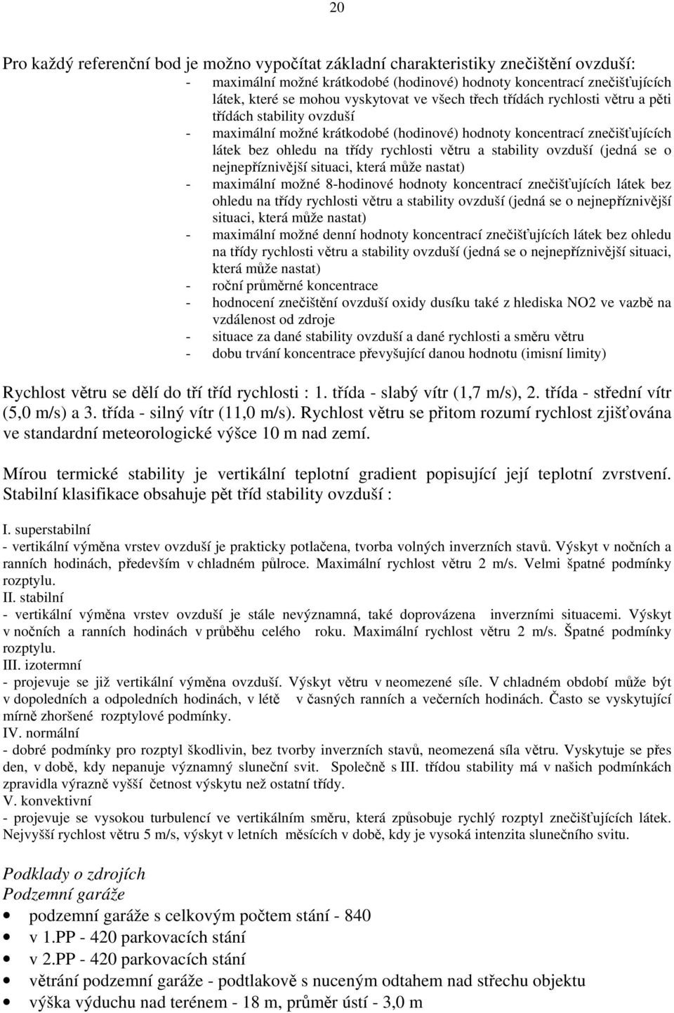 stability ovzduší (jedná se o nejnepříznivější situaci, která může nastat) - maximální možné 8-hodinové hodnoty koncentrací znečišťujících látek bez ohledu na třídy rychlosti větru a stability