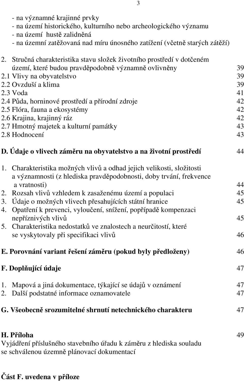 4 Půda, horninové prostředí a přírodní zdroje 42 2.5 Flóra, fauna a ekosystémy 42 2.6 Krajina, krajinný ráz 42 2.7 Hmotný majetek a kulturní památky 43 2.8 Hodnocení 43 D.