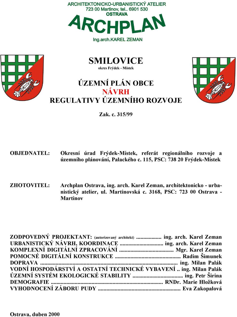 Karel Zeman, architektonicko - urbanistický atelier, ul. Martinovská c. 3168, PSC: 723 00 Ostrava - Martinov ZODPOVEDNÝ PROJEKTANT: (autorizovaný architekt)... ing. arch. Karel Zeman URBANISTICKÝ NÁVRH, KOORDINACE.