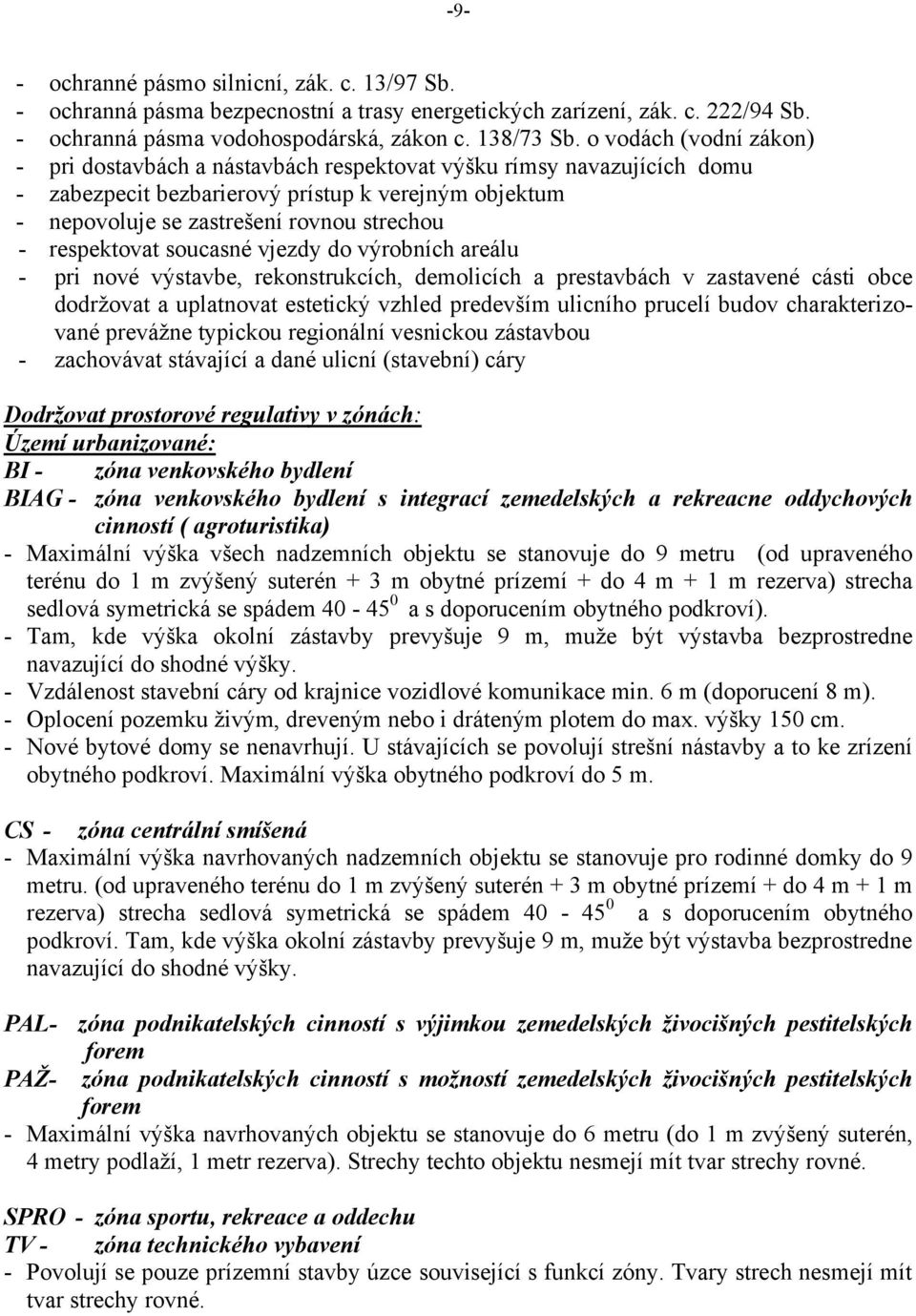 respektovat soucasné vjezdy do výrobních areálu - pri nové výstavbe, rekonstrukcích, demolicích a prestavbách v zastavené cásti obce dodržovat a uplatnovat estetický vzhled predevším ulicního prucelí