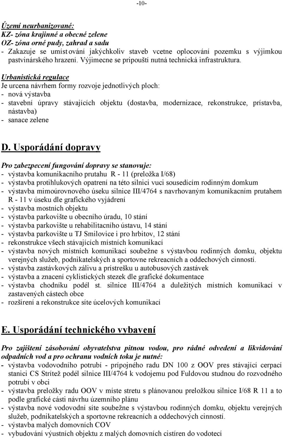 Urbanistická regulace Je urcena návrhem formy rozvoje jednotlivých ploch: - nová výstavba - stavební úpravy stávajících objektu (dostavba, modernizace, rekonstrukce, prístavba, nástavba) - sanace