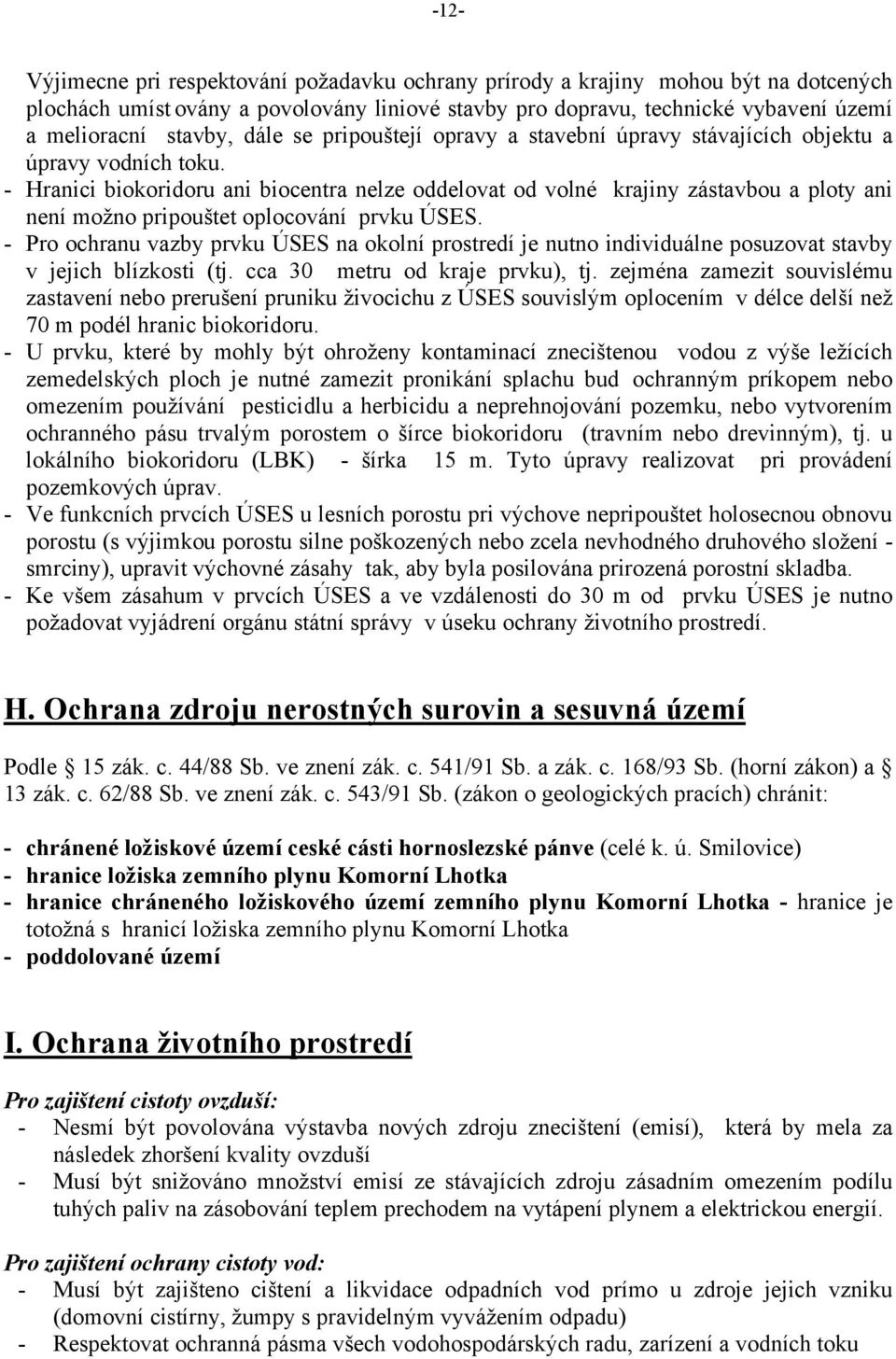 - Hranici biokoridoru ani biocentra nelze oddelovat od volné krajiny zástavbou a ploty ani není možno pripouštet oplocování prvku ÚSES.