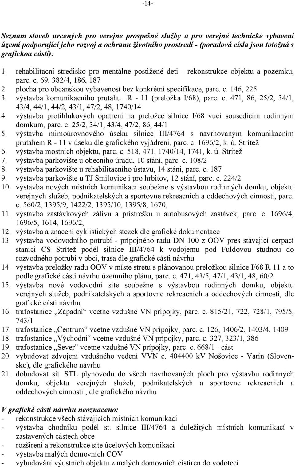 výstavba komunikacního prutahu R - 11 (preložka I/68), parc. c. 471, 86, 25/2, 34/1, 43/4, 44/1, 44/2, 43/1, 47/2, 48, 1740/14 4.