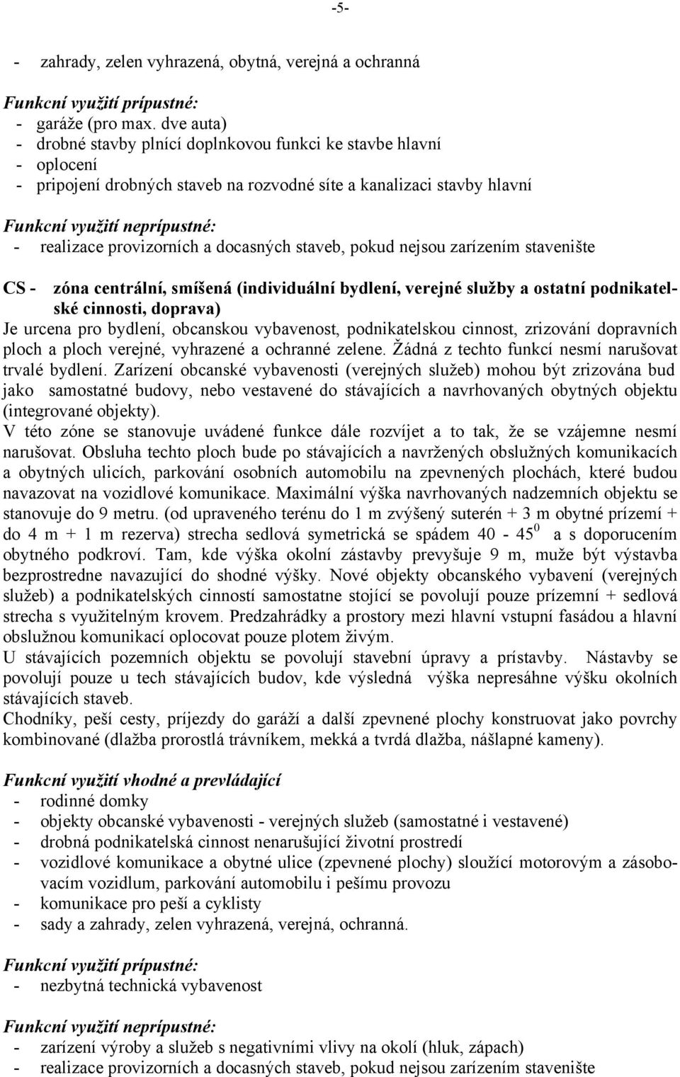 provizorních a docasných staveb, pokud nejsou zarízením stavenište CS - zóna centrální, smíšená (individuální bydlení, verejné služby a ostatní podnikatelské cinnosti, doprava) Je urcena pro bydlení,