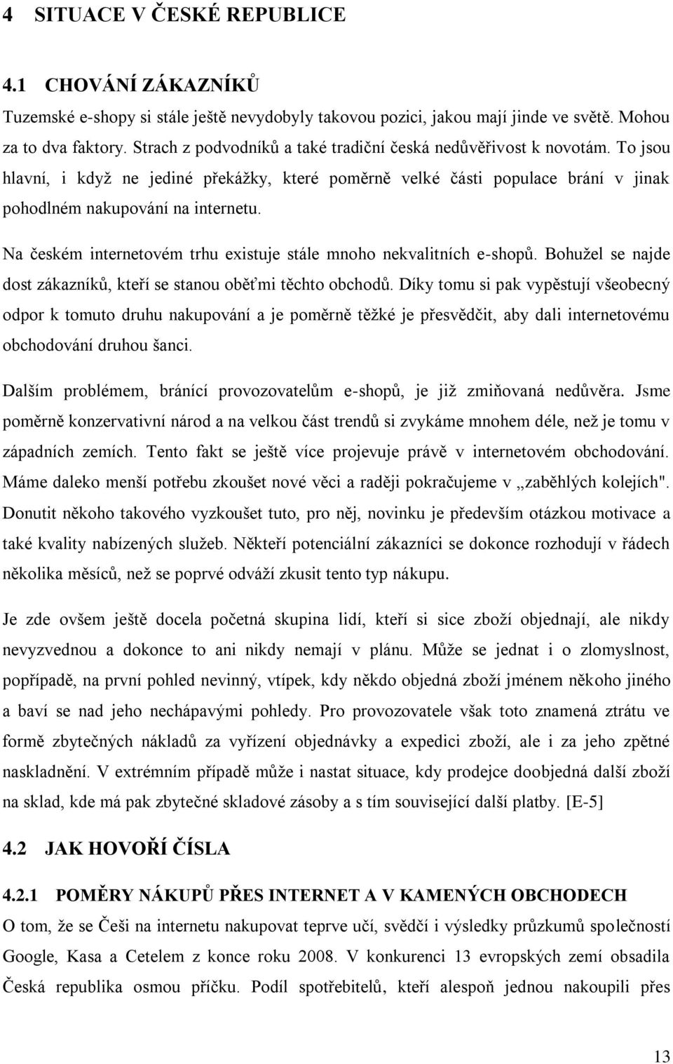 Na českém internetovém trhu existuje stále mnoho nekvalitních e-shopů. Bohuţel se najde dost zákazníků, kteří se stanou oběťmi těchto obchodů.