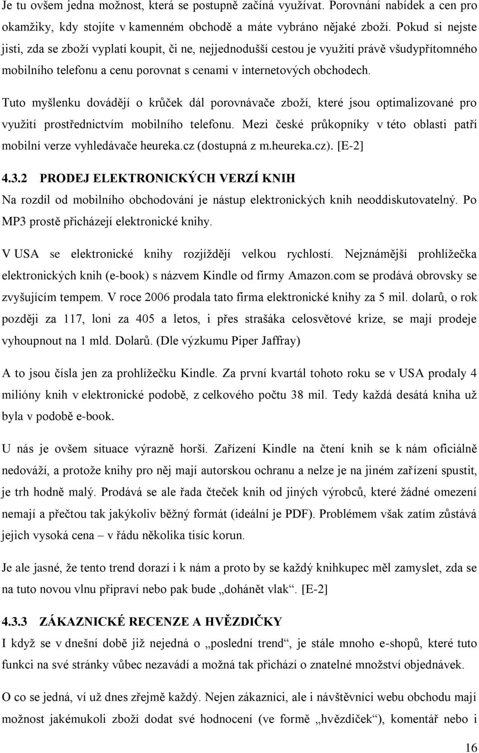 Tuto myšlenku dovádějí o krůček dál porovnávače zboţí, které jsou optimalizované pro vyuţití prostřednictvím mobilního telefonu.