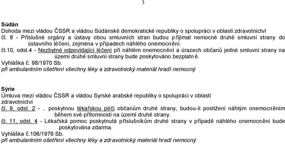 4 - Nezbytné odpovídající léčení při náhlém onemocnění a úrazech občanů jedné smluvní strany na území druhé smluvní strany bude poskytováno bezplatn ě. Vyhláška č. 98/1970 Sb.