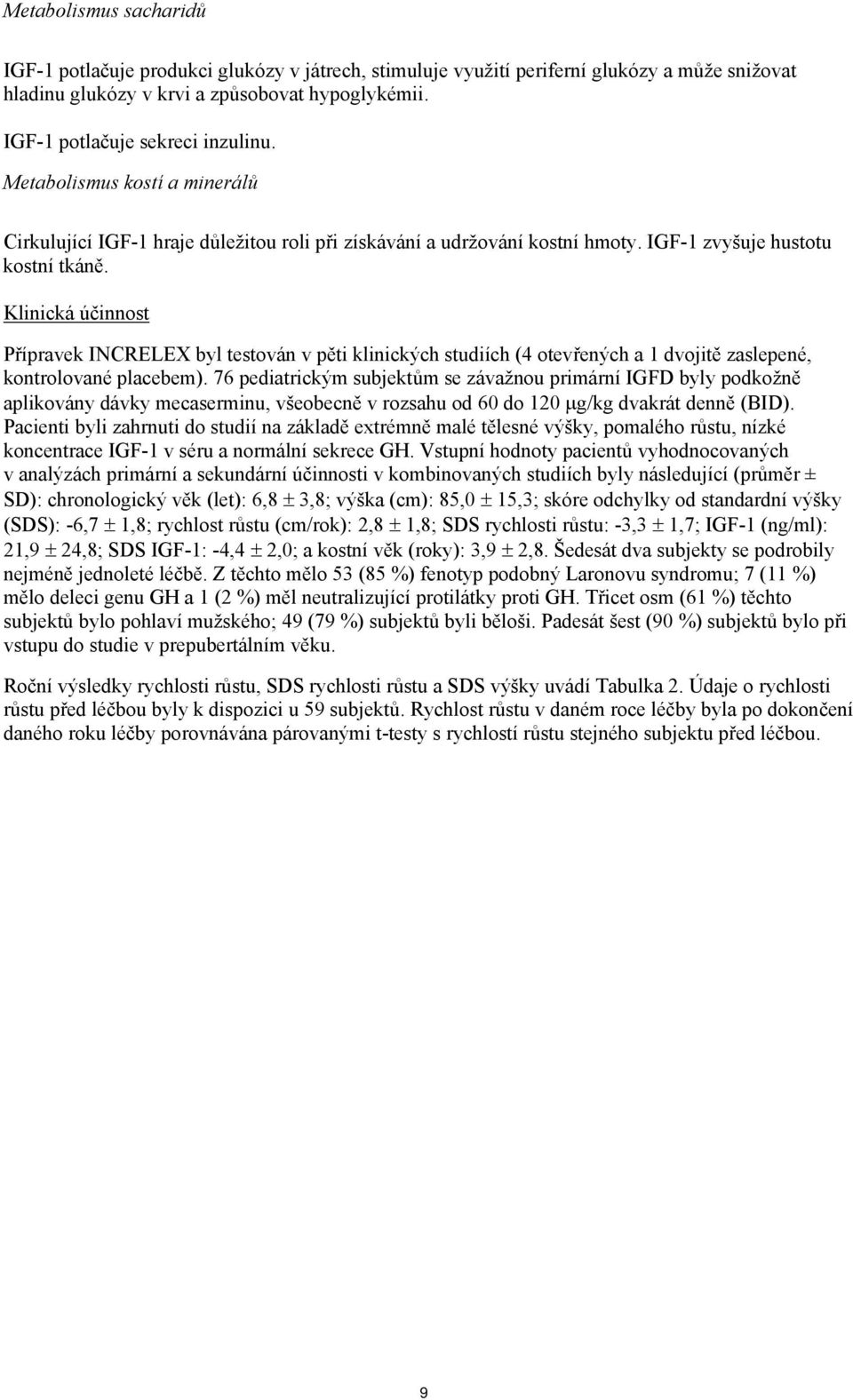 Klinická účinnost Přípravek INCRELEX byl testován v pěti klinických studiích (4 otevřených a 1 dvojitě zaslepené, kontrolované placebem).