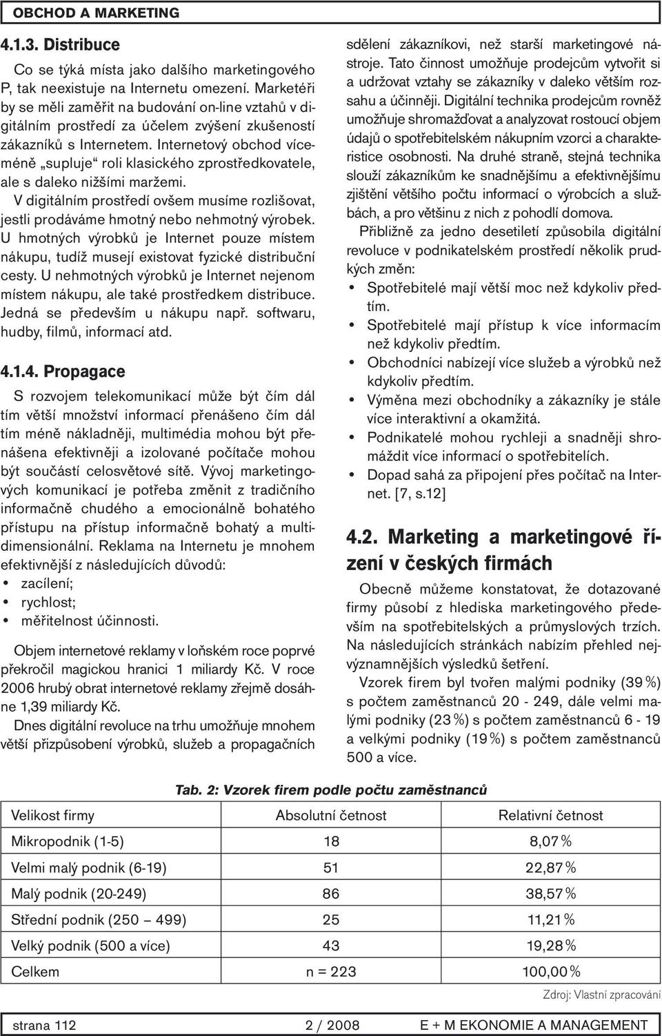 Internetový obchod víceméně supluje roli klasického zprostředkovatele, ale s daleko nižšími maržemi. V digitálním prostředí ovšem musíme rozlišovat, jestli prodáváme hmotný nebo nehmotný výrobek.