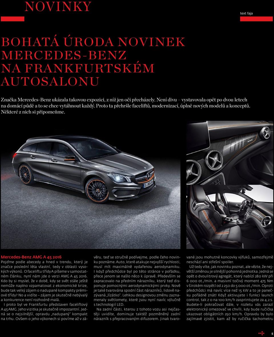 Mercedes-Benz AMG A 45 2016 Pojďme podle abecedy a hned v trendu, který je značce poslední léta vlastní, tedy v oblasti vysokých výkonů.