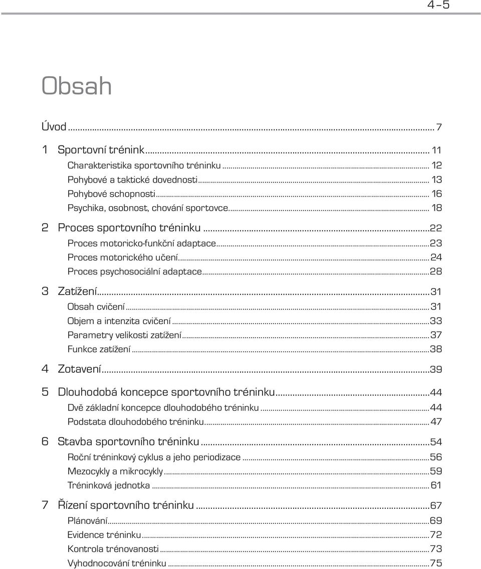 ..31 Objem a intenzita cvičení...33 Parametry velikosti zatížení...37 Funkce zatížení...38 4 Zotavení...39 5 Dlouhodobá koncepce sportovního tréninku...44 Dvě základní koncepce dlouhodobého tréninku.