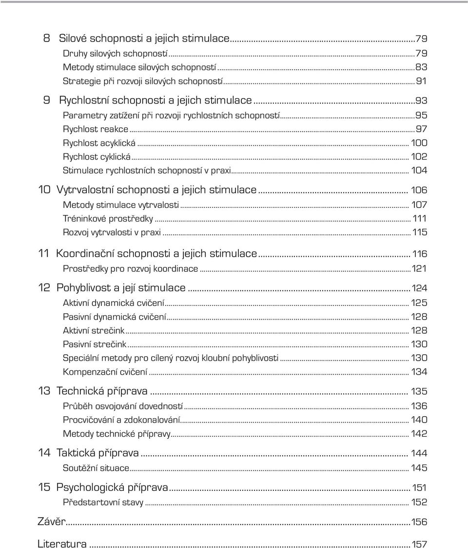 .. 102 Stimulace rychlostních schopností v praxi... 104 10 Vytrvalostní schopnosti a jejich stimulace... 106 Metody stimulace vytrvalosti... 107 Tréninkové prostředky...111 Rozvoj vytrvalosti v praxi.