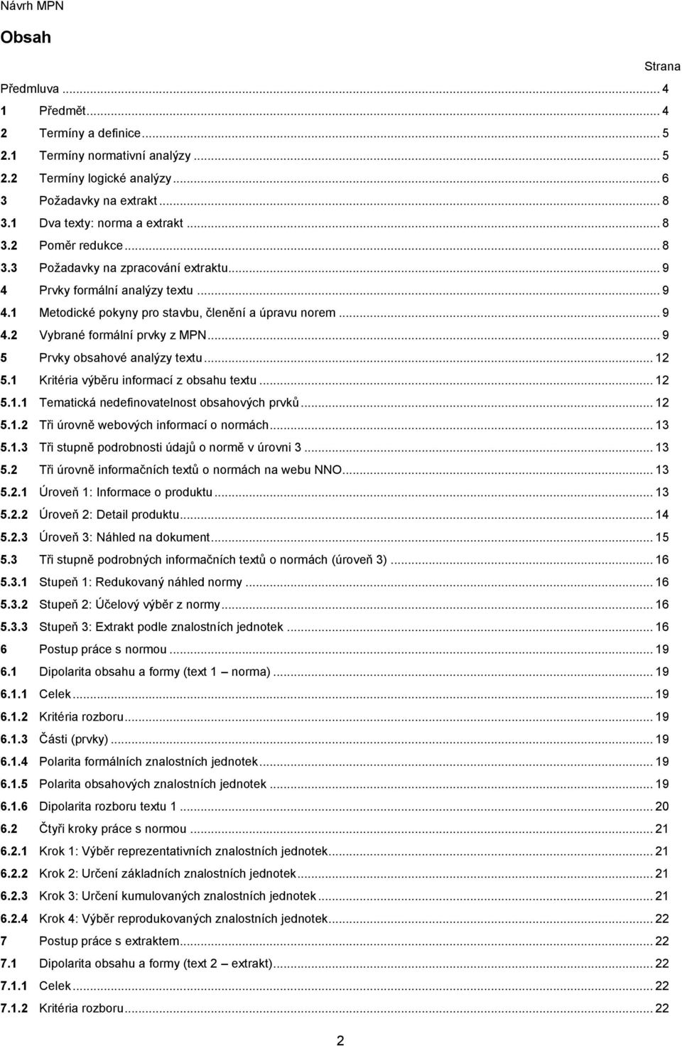 .. 9 5 Prvky obsahové analýzy textu... 12 5.1 Kritéria výběru informací z obsahu textu... 12 5.1.1 Tematická nedefinovatelnost obsahových prvků... 12 5.1.2 Tři úrovně webových informací o normách.
