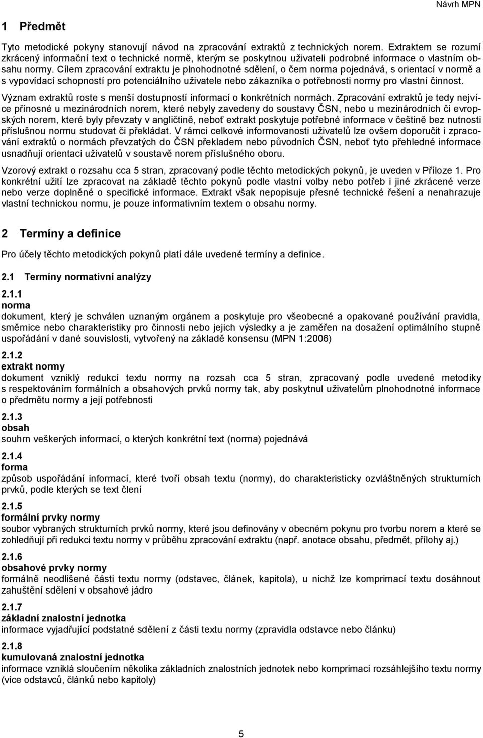 Cílem zpracování extraktu je plnohodnotné sdělení, o čem norma pojednává, s orientací v normě a s vypovídací schopností pro potenciálního uživatele nebo zákazníka o potřebnosti normy pro vlastní