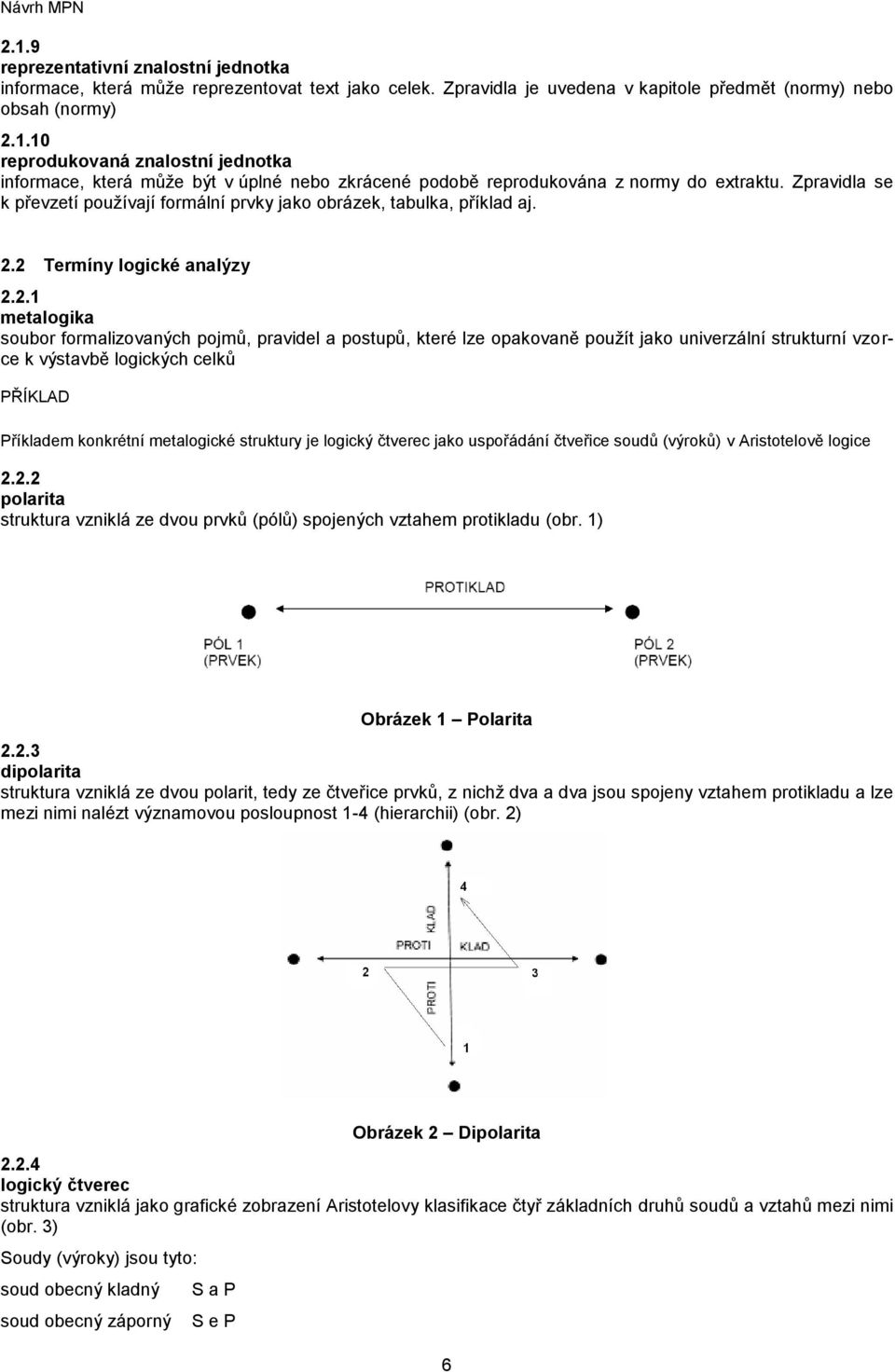 2 Termíny logické analýzy 2.2.1 metalogika soubor formalizovaných pojmů, pravidel a postupů, které lze opakovaně použít jako univerzální strukturní vzorce k výstavbě logických celků PŘÍKLAD Příkladem