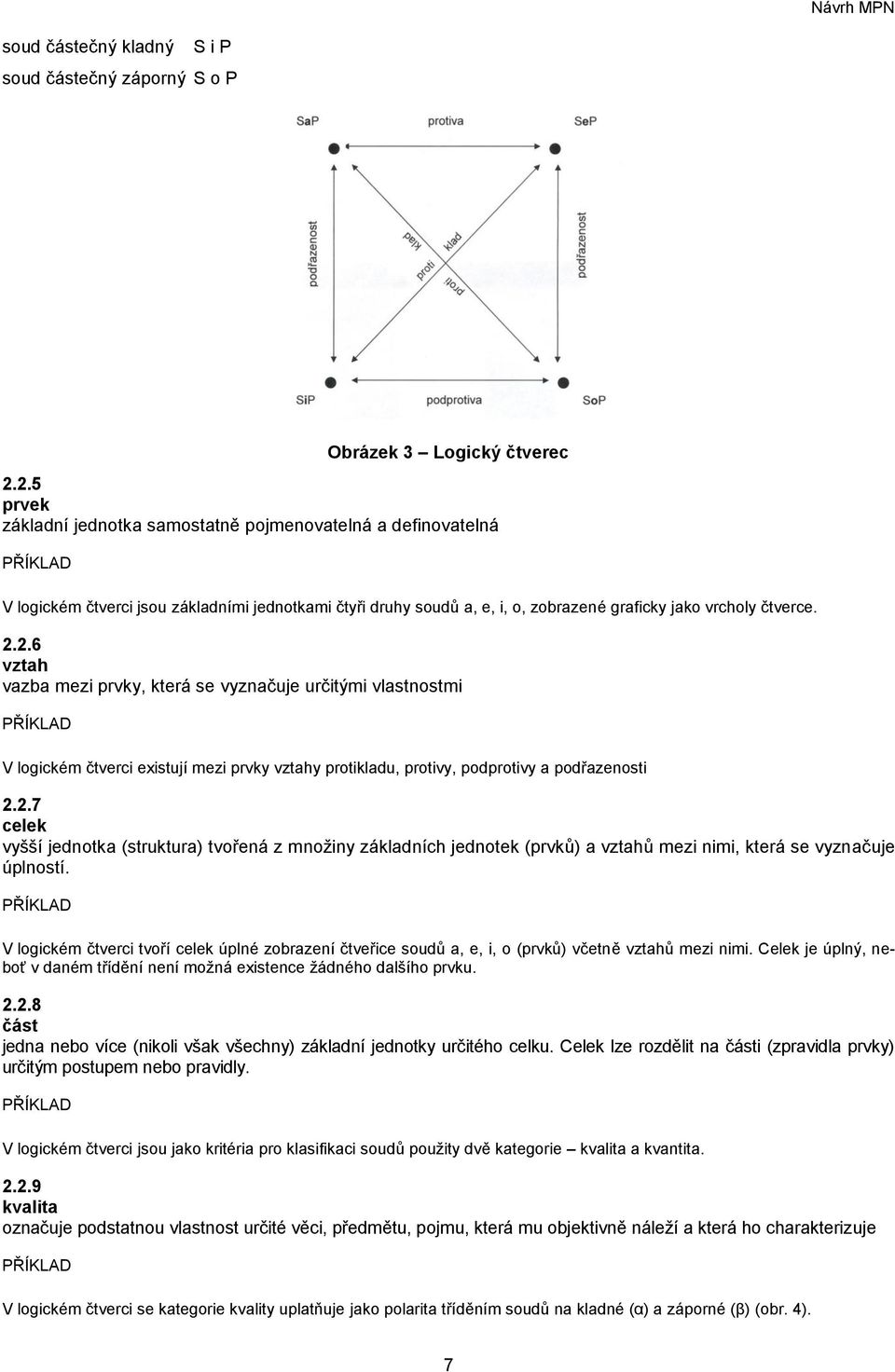 2.7 celek vyšší jednotka (struktura) tvořená z množiny základních jednotek (prvků) a vztahů mezi nimi, která se vyznačuje úplností.