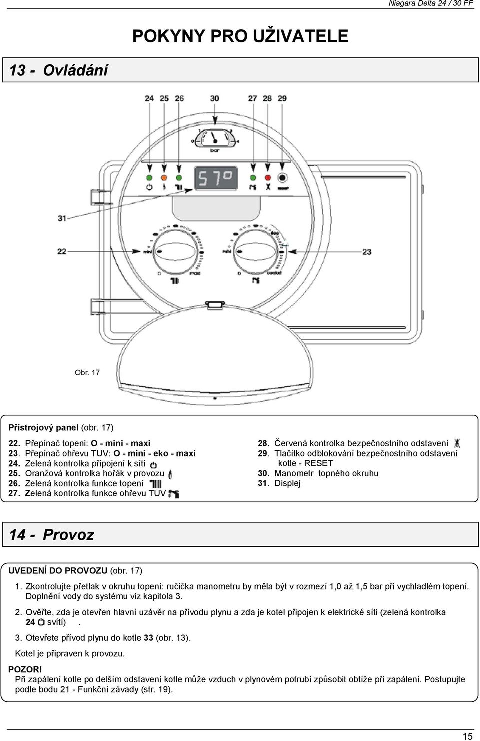 Tlačítko odblokování bezpečnostního odstavení kotle - RESET 30. Manometr topného okruhu 31. Displej 14 - Provoz UVEDENÍ DO PROVOZU (obr. 17) 1.