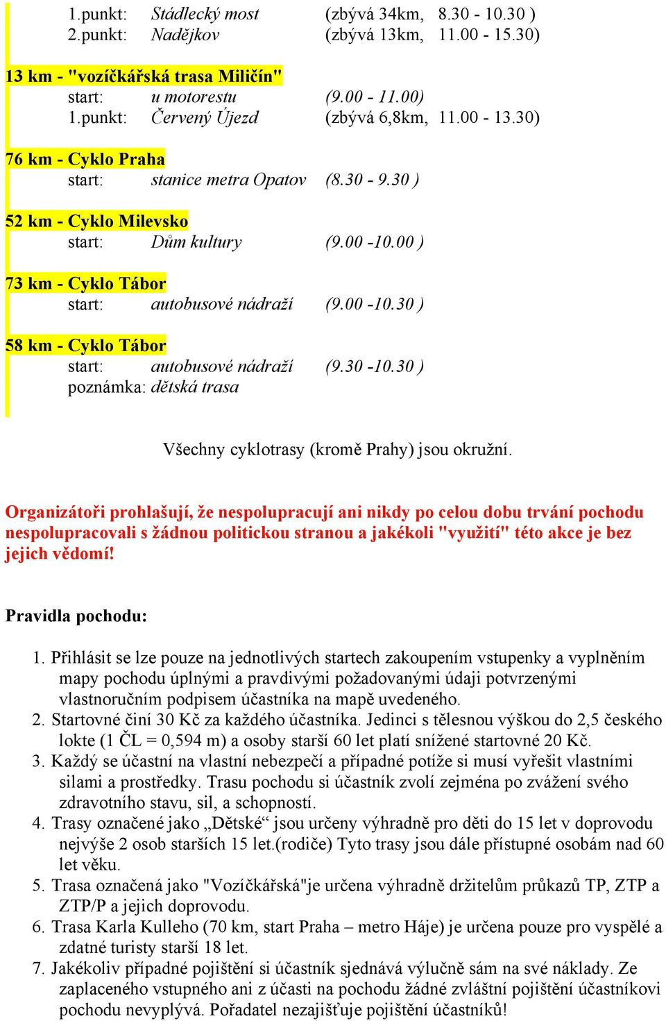 00 ) 73 km - Cyklo Tábor start: autobusové nádraží (9.00-10.30 ) 58 km - Cyklo Tábor start: autobusové nádraží (9.30-10.30 ) poznámka: dětská trasa Všechny cyklotrasy (kromě Prahy) jsou okružní.