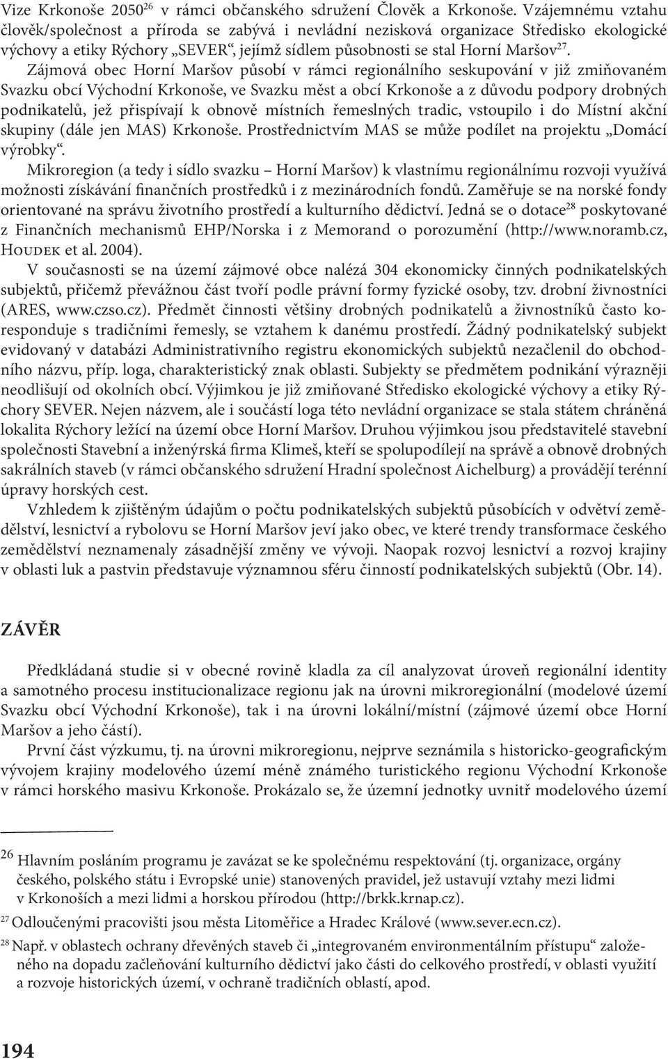 Zájmová obec Horní Maršov působí v rámci regionálního seskupování v již zmiňovaném Svazku obcí Východní Krkonoše, ve Svazku měst a obcí Krkonoše a z důvodu podpory drobných podnikatelů, jež