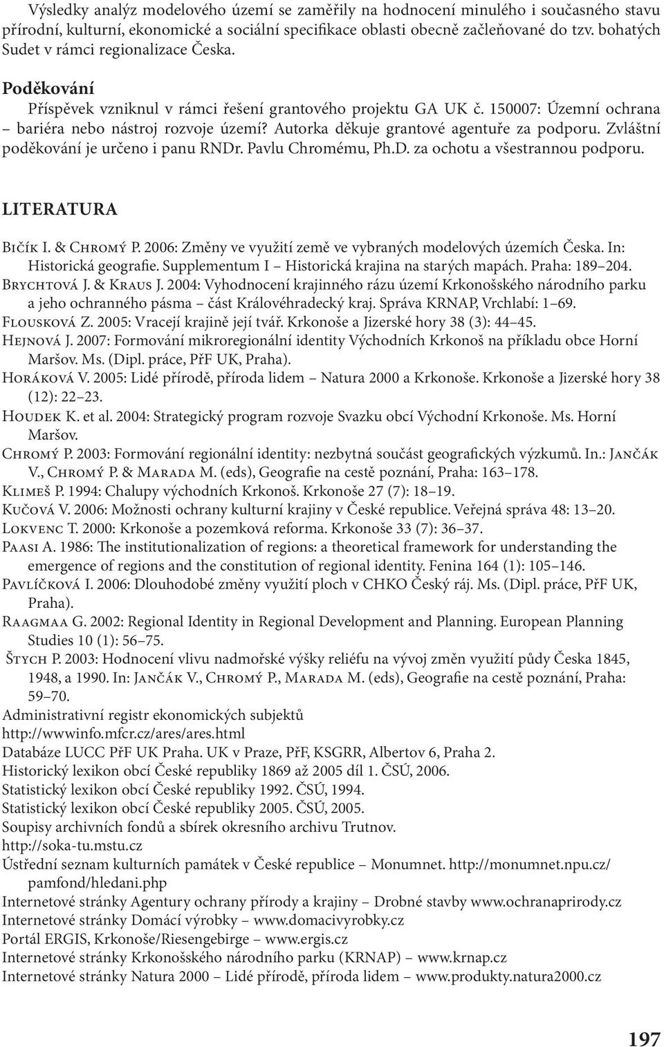 Autorka děkuje grantové agentuře za podporu. Zvláštní poděkování je určeno i panu RNDr. Pavlu Chromému, Ph.D. za ochotu a všestrannou podporu. LITERATURA BIčÍK I. & CHROMÝ P.