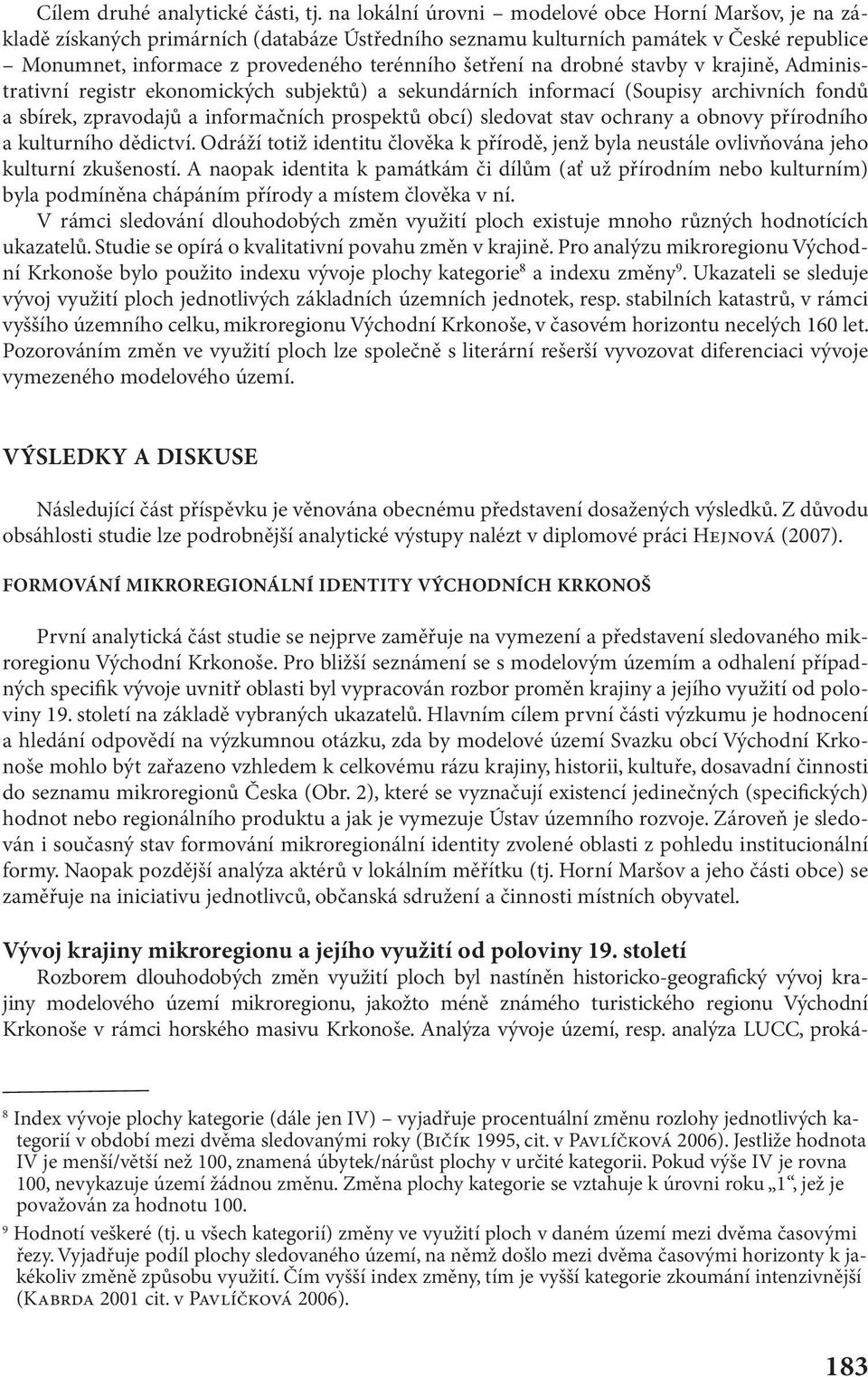 na drobné stavby v krajině, Administrativní registr ekonomických subjektů) a sekundárních informací (Soupisy archivních fondů a sbírek, zpravodajů a informačních prospektů obcí) sledovat stav ochrany