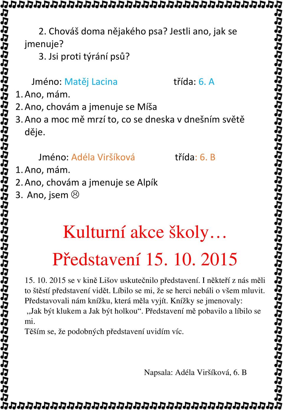 B Kulturní akce školy Představení 15. 10. 2015 15. 10. 2015 se v kině Lišov uskutečnilo představení. I někteří z nás měli to štěstí představení vidět.