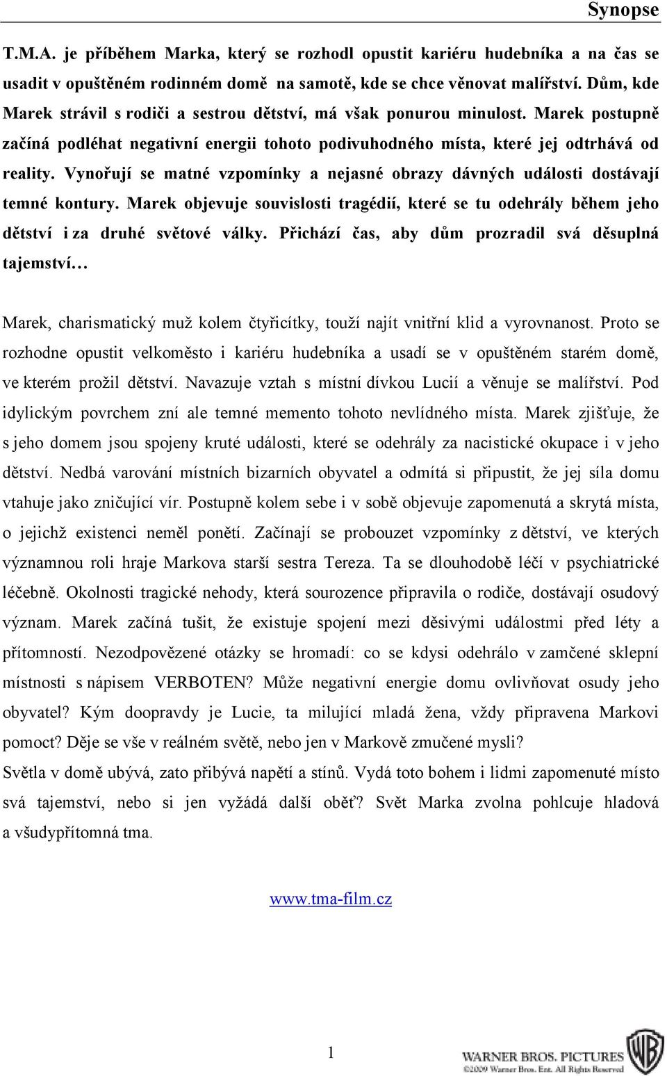 Vynořují se matné vzpomínky a nejasné obrazy dávných události dostávají temné kontury. Marek objevuje souvislosti tragédií, které se tu odehrály během jeho dětství i za druhé světové války.