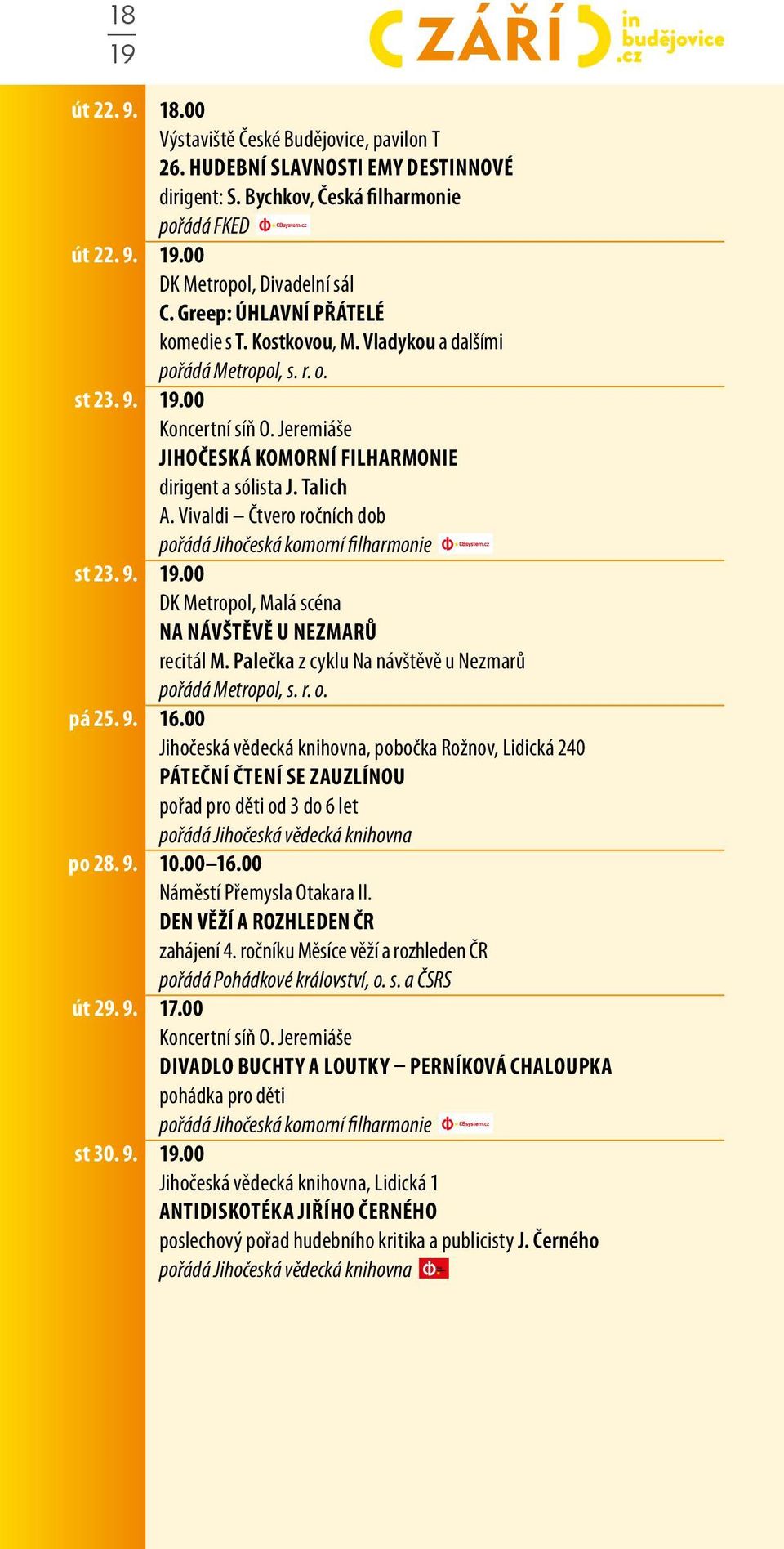 Vivaldi Čtvero ročních dob pořádá Jihočeská komorní filharmonie st 23. 9. 19.00 DK Metropol, Malá scéna NA NÁVŠTĚVĚ U NEZMARŮ recitál M. Palečka z cyklu Na návštěvě u Nezmarů pořádá Metropol, s. r. o.