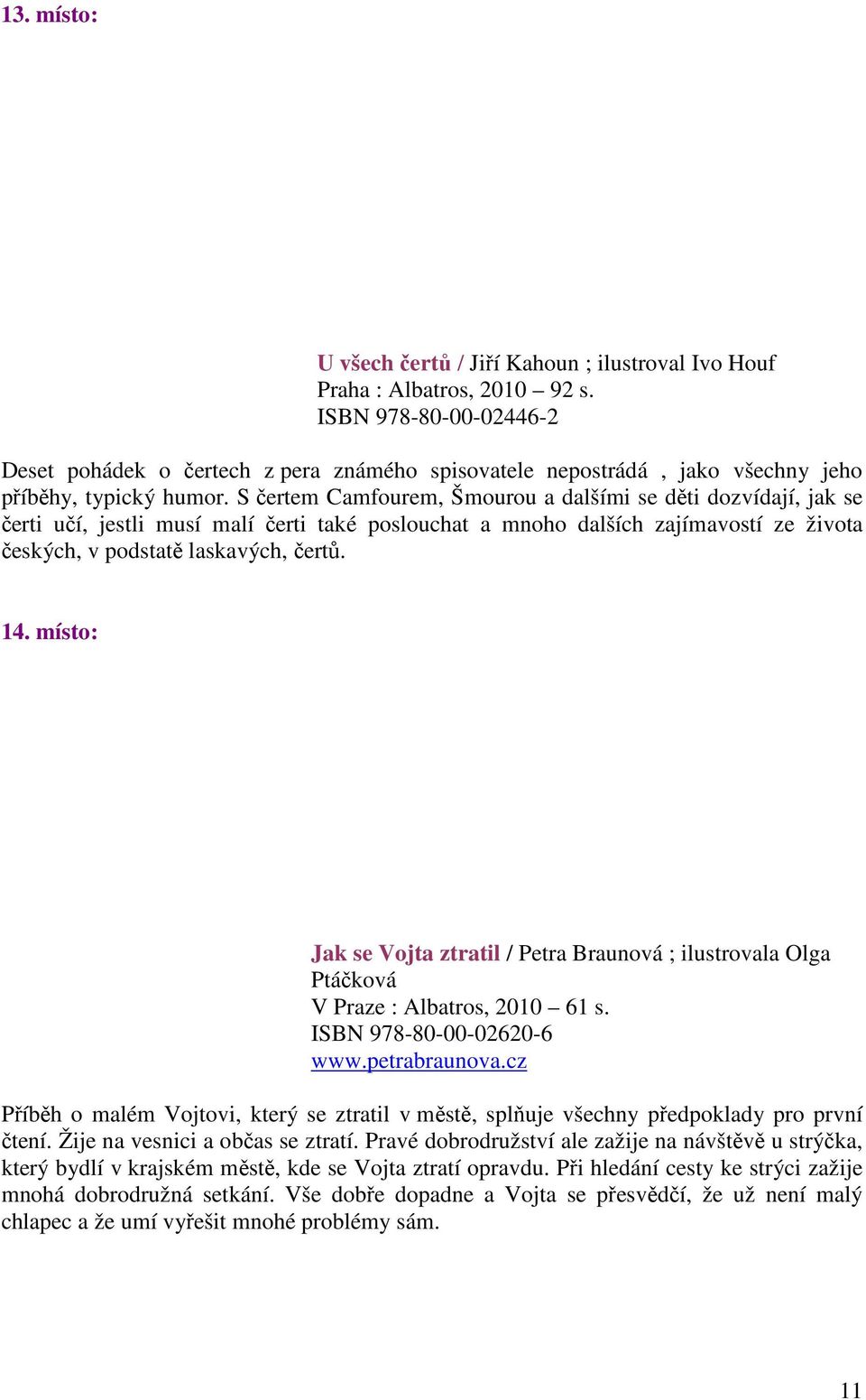 S čertem Camfourem, Šmourou a dalšími se děti dozvídají, jak se čerti učí, jestli musí malí čerti také poslouchat a mnoho dalších zajímavostí ze života českých, v podstatě laskavých, čertů. 14.