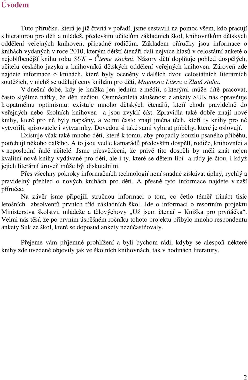 Základem příručky jsou informace o knihách vydaných v roce 2010, kterým dětští čtenáři dali nejvíce hlasů v celostátní anketě o nejoblíbenější knihu roku SUK Čteme všichni.