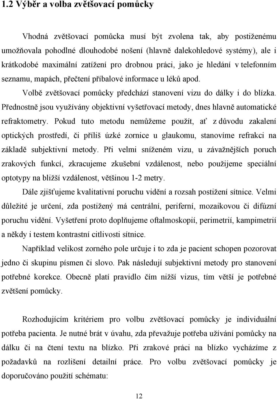 Přednostně jsou využívány objektivní vyšetřovací metody, dnes hlavně automatické refraktometry.