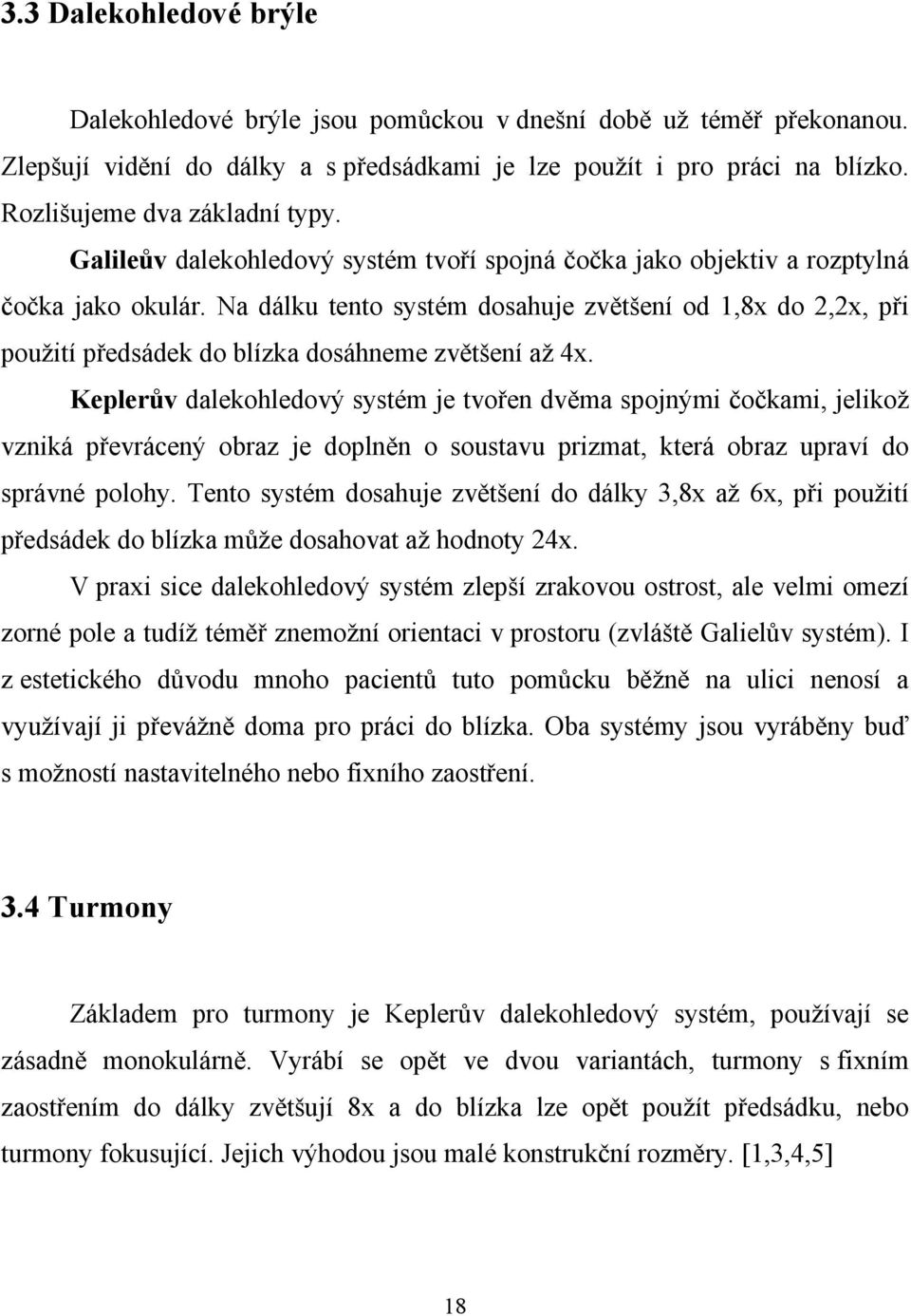 Na dálku tento systém dosahuje zvětšení od 1,8x do 2,2x, při použití předsádek do blízka dosáhneme zvětšení až 4x.