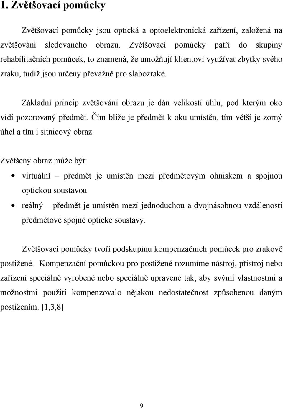 Základní princip zvětšování obrazu je dán velikostí úhlu, pod kterým oko vidí pozorovaný předmět. Čím blíže je předmět k oku umístěn, tím větší je zorný úhel a tím i sítnicový obraz.