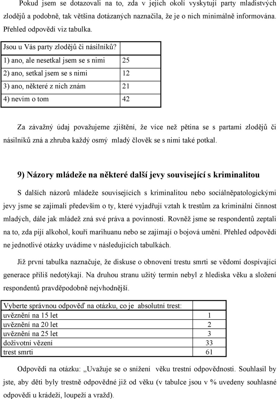 1) ano, ale nesetkal jsem se s nimi 25 2) ano, setkal jsem se s nimi 12 3) ano, některé z nich znám 21 4) nevím o tom 42 Za závažný údaj považujeme zjištění, že více než pětina se s partami zlodějů