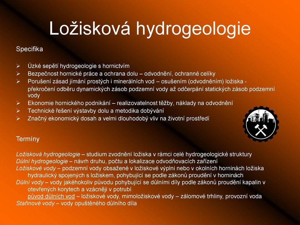 Technické řešení výstavby dolu a metodika dobývání Značný ekonomický dosah a velmi dlouhodobý vliv na životní prostředí Termíny Ložisková hydrogeologie studium zvodnění ložiska v rámci celé