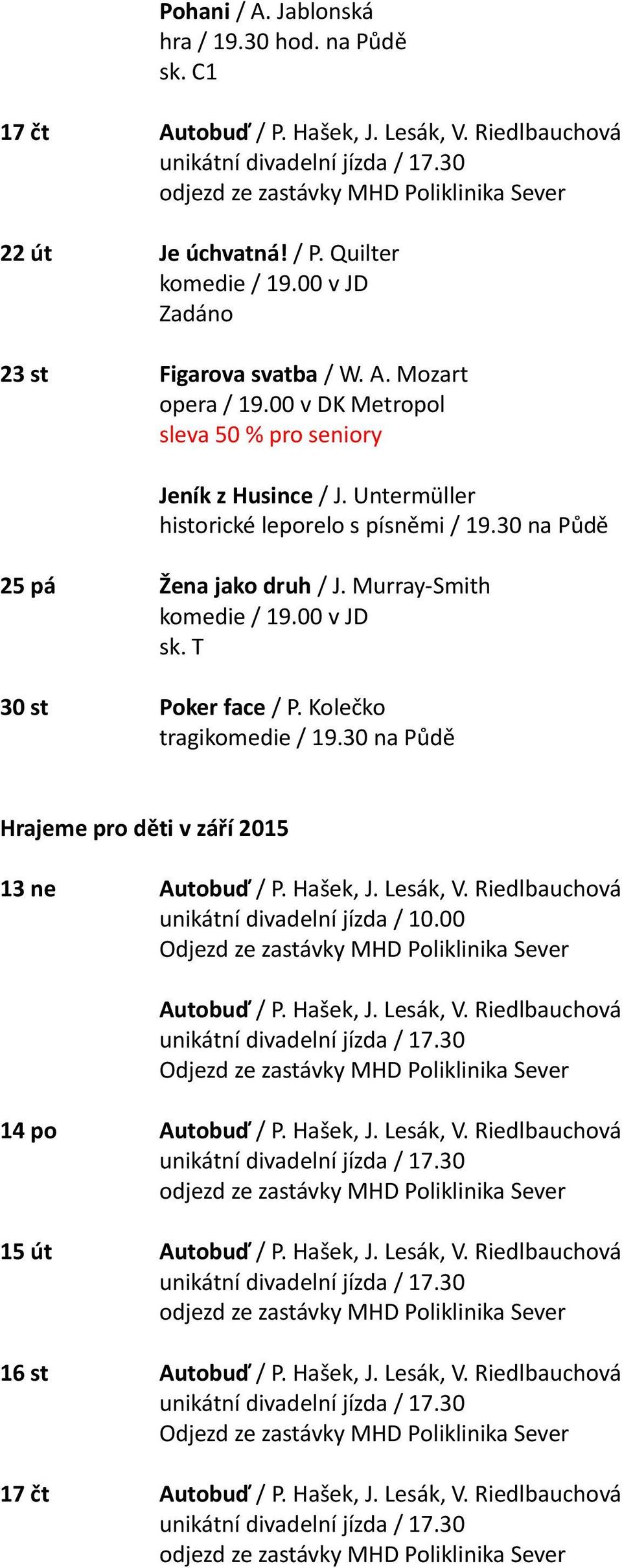 Kolečko tragikomedie / 19.30 na Půdě Hrajeme pro děti v září 2015 13 ne Autobuď / P. Hašek, J. Lesák, V. Riedlbauchová unikátní divadelní jízda / 10.