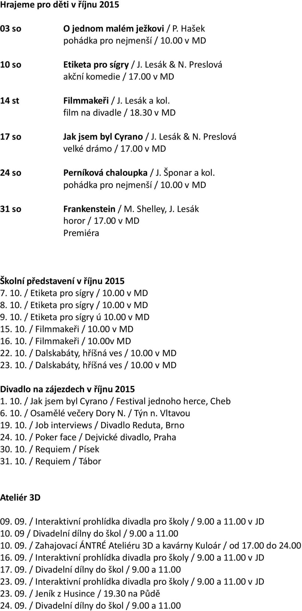 pohádka pro nejmenší / 10.00 v MD 31 so Frankenstein / M. Shelley, J. Lesák horor / 17.00 v MD Premiéra Školní představení v říjnu 2015 7. 10. / Etiketa pro sígry / 10.00 v MD 8. 10. / Etiketa pro sígry / 10.00 v MD 9.