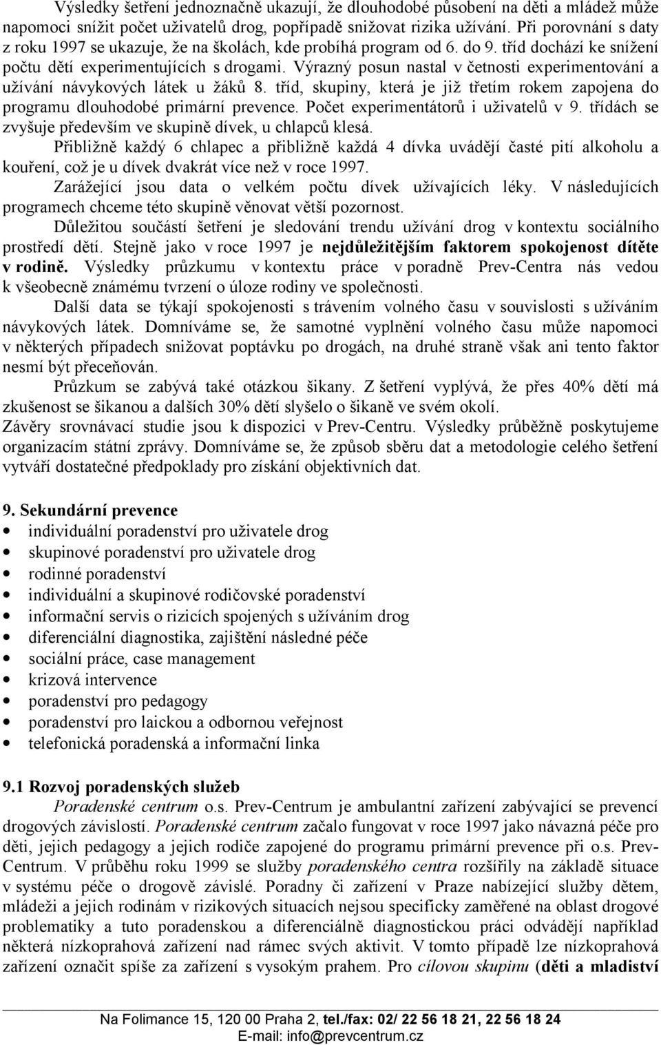 Výrazný posun nastal v četnosti experimentování a užívání návykových látek u žáků 8. tříd, skupiny, která je již třetím rokem zapojena do programu dlouhodobé primární prevence.