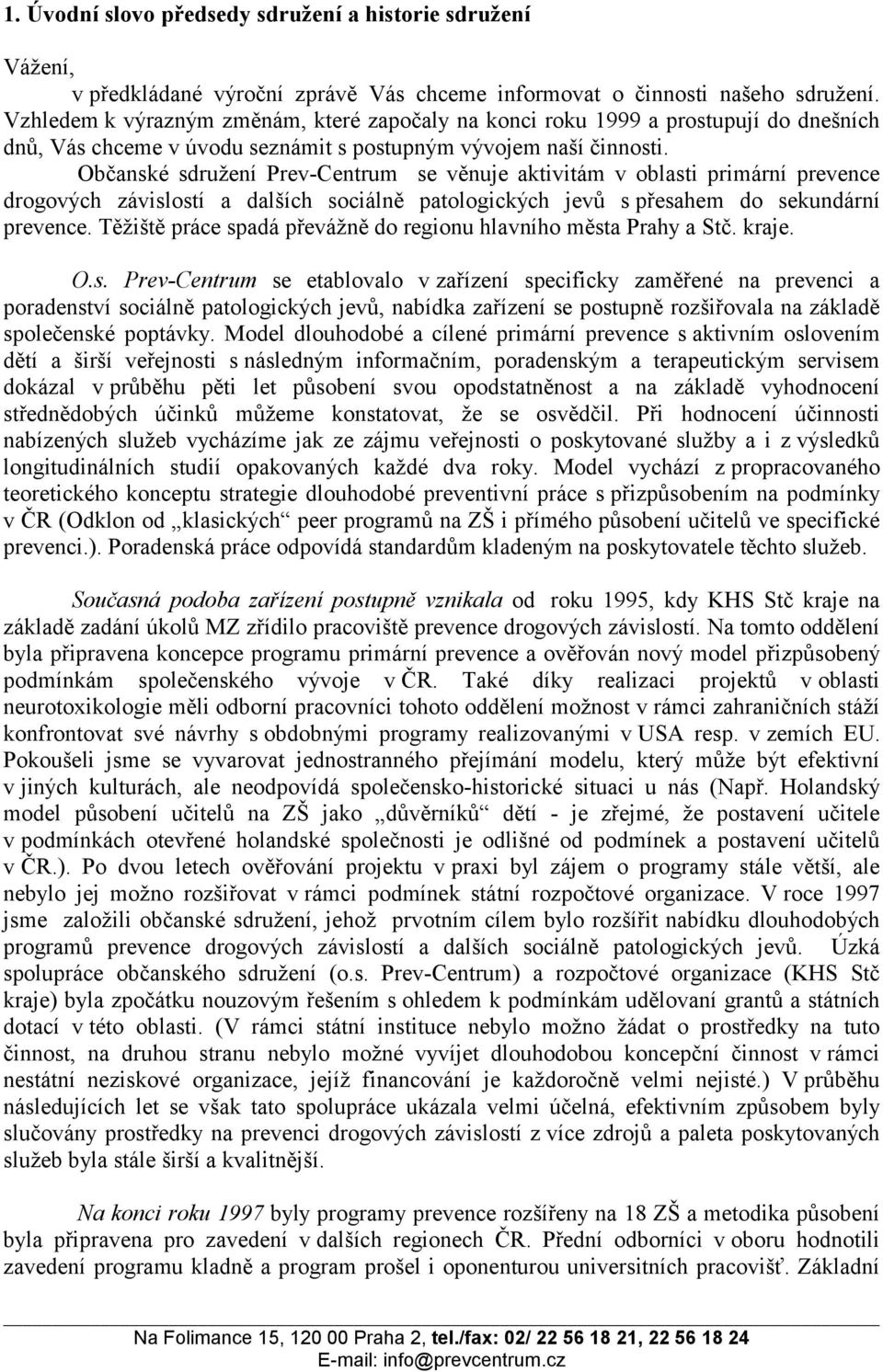 Občanské sdružení Prev-Centrum se věnuje aktivitám v oblasti primární prevence drogových závislostí a dalších sociálně patologických jevů s přesahem do sekundární prevence.