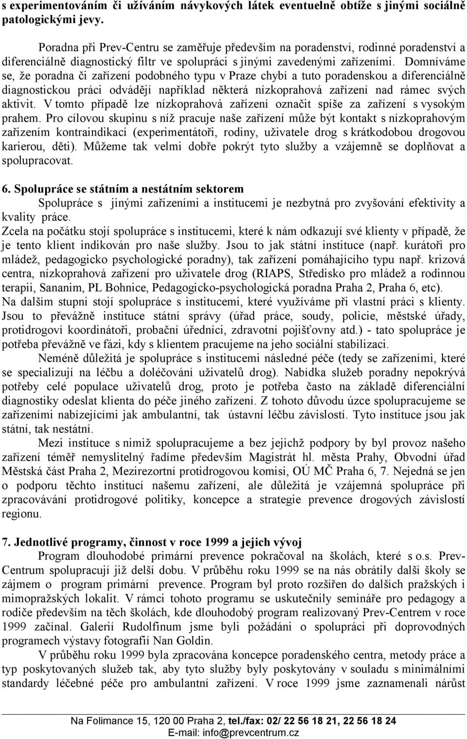 Domníváme se, že poradna či zařízení podobného typu v Praze chybí a tuto poradenskou a diferenciálně diagnostickou práci odvádějí například některá nízkoprahová zařízení nad rámec svých aktivit.