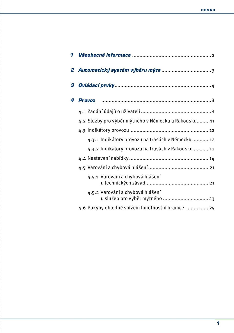 .. 12 4.3.2 Indikátory provozu na trasách v Rakousku... 12 4.4 Nastavení nabídky... 14 4.5 Varování a chybová hlášení... 21 4.5.1 Varování a chybová hlášení u technických závad.